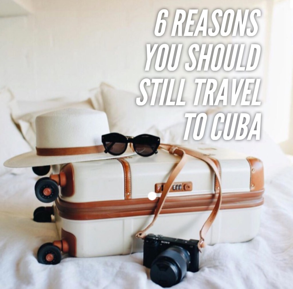 6 Reasons You Should *STILL* Travel to&nbsp;Cuba